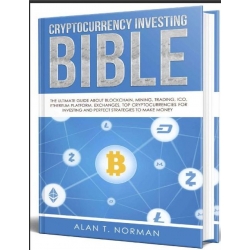 Cryptocurrency Investing Bible The Ultimate Guide About Blockchain, Mining, Trading, ICO, Ethereum Platform, Exchanges, Top Cryptocurrencies for Investing and Perfect Strategies to Make Money